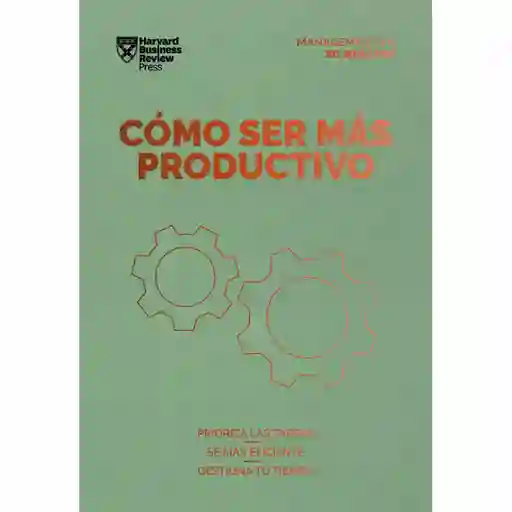Cómo Ser Más Productivo - Harvard Business Review