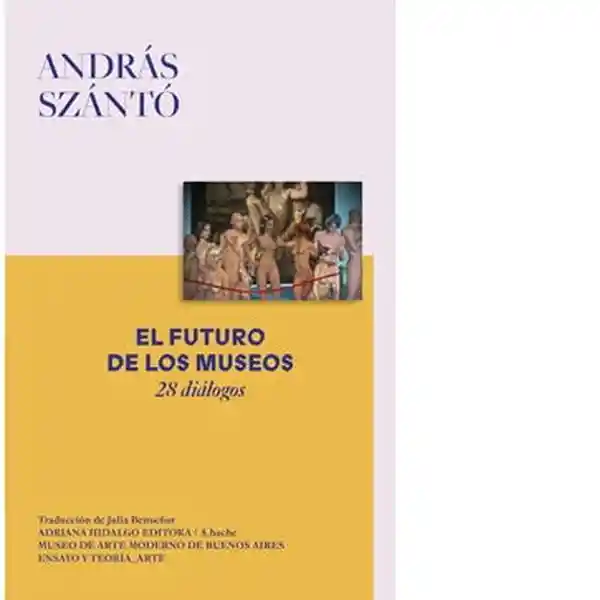 El Futuro de Los Museos. 28 Diálogos - Szanto Andras