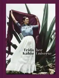 Frida Kahlo. Her Universe