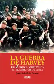 La Guerra de Harvey. Traicion y Corrupcion en el Ejercito