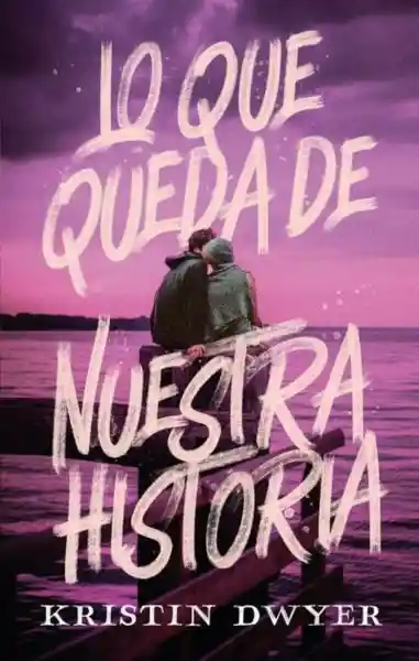 Lo Que Queda de Nuestra Historia - Dwyer Kristin