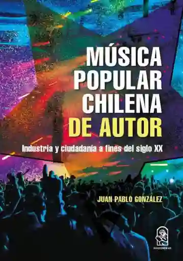 Musica Popular Chilena. Industria y Ciudadania a Fines