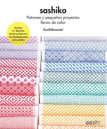 Sashiko. Patrones Y Pequeños Proyectos Llenos De Color