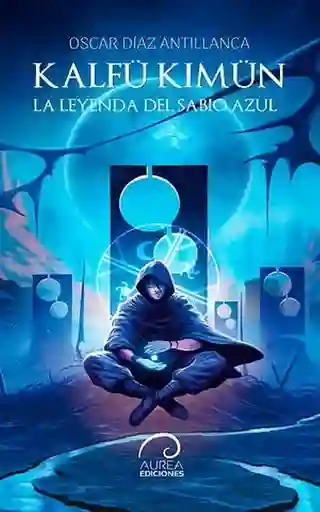 Kalfu Kimun. La Leyenda Del Sabio Azul - Diaz Antillanca Oscar