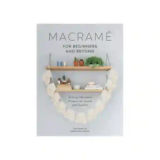 Macrame For Beginners & Beyond - Amy Mullins & Marnia Ryan