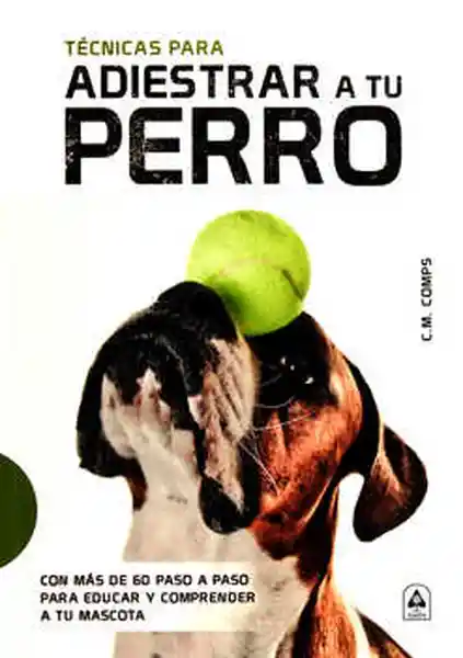 Técnicas Para Adiestrar a tu Perro. C. M. Comps