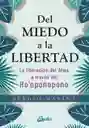 Del Miedo A La Libertad. La Liberación Del Alma A Través Del Ho'Oponopono