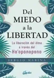 Del Miedo A La Libertad. La Liberación Del Alma A Través Del Ho'Oponopono