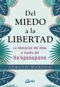 Del Miedo A La Libertad. La Liberación Del Alma A Través Del Ho'Oponopono