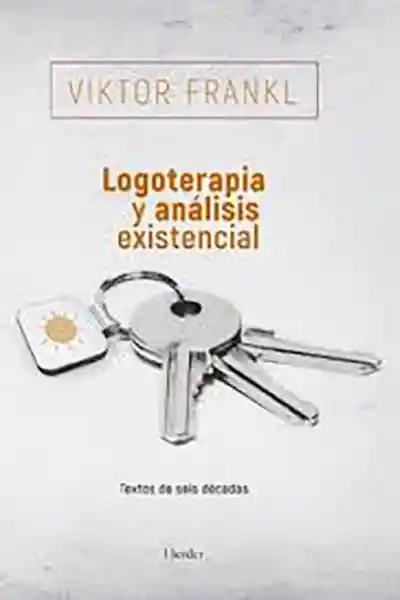 Logoterapia y Analisis Existencial. Textos de Seis Decadas