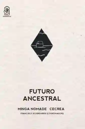 Futuro Ancestral. La Minga Nomade - Schwember Francisco