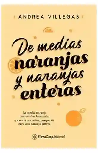 De Medias Naranjas y Naranjas Enteras - Villegas Andrea