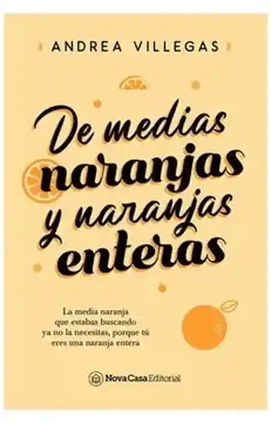 De Medias Naranjas y Naranjas Enteras - Villegas Andrea