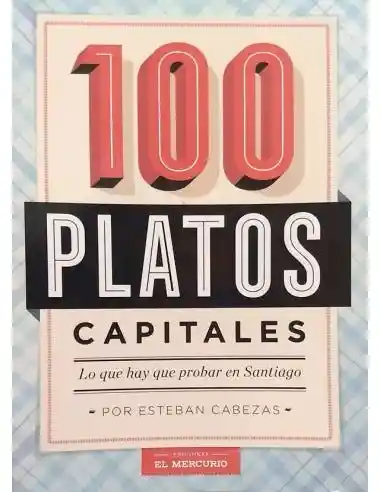 100 Platos Capitales. lo Que Hay Que Probar en Santiago
