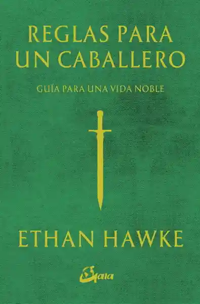 Reglas Para un Caballero: Guía Para Una Vida Noble - Ethan Hawke