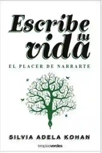 Escribe tu Vida. El Placer de Narrarte - Kohan Silvia A.