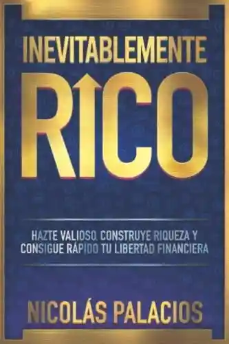 Inevitablemente Rico. Hazte Valioso - Palacios Nicolas