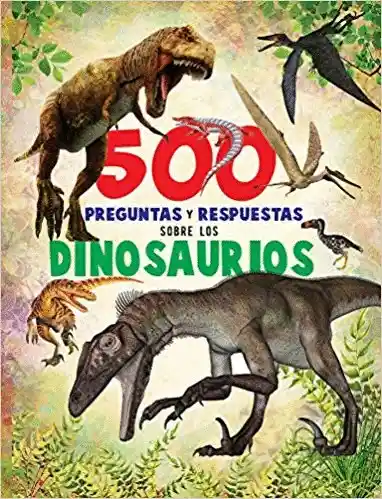 500 Preguntas Y Respuestas - Sobre Los Dinosaurios