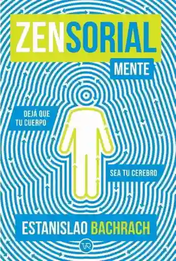 Sensorialmente. Deja Que tu Cuerpo Sea tu Cerebro