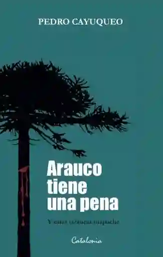 Arauco Tiene Una Pena - Cayuqueo Pedro