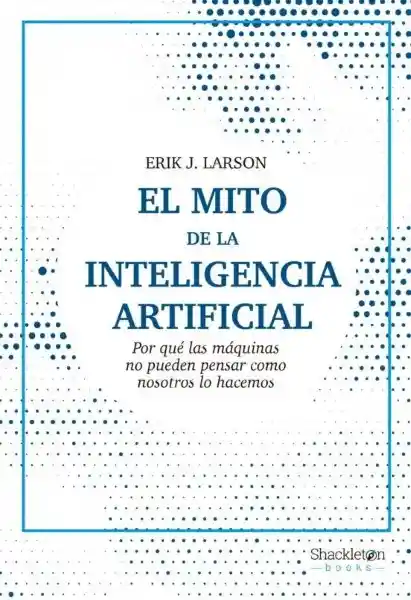 El Mito de la Inteligencia Artificial - Larson Erick