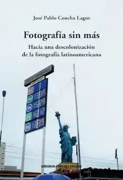 Fotografia Sin Mas. Hacia Una Descolonizacion