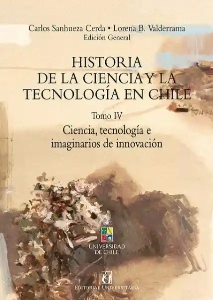 Historia de la Ciencia y la Tecnología en Chile Tomo IV