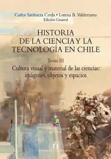 Historia de la Ciencia y la Tecnología en Chile Tomo III