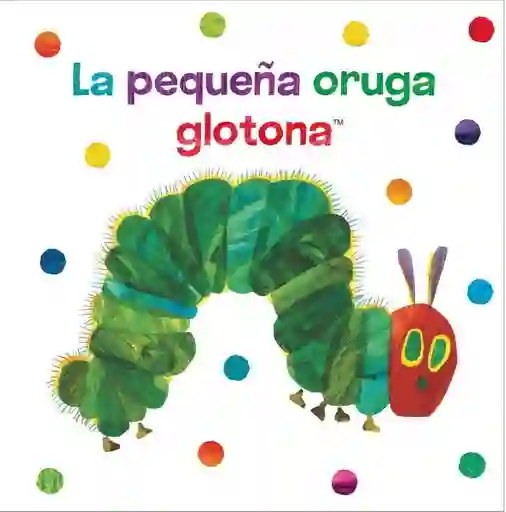 La Pequeña Oruga Glotona - Carle Eric