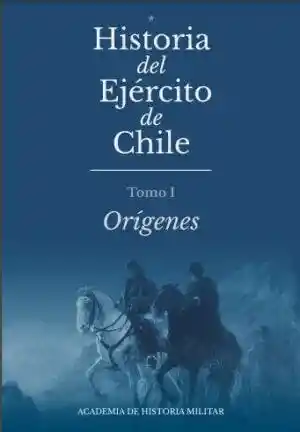 Historia Del Ejercito de Chile Tomo L. Origenes