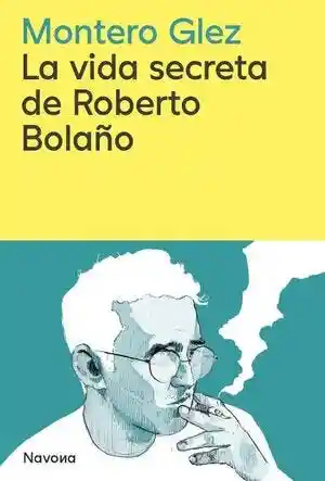 La Vida Secreta de Roberto Bola�o