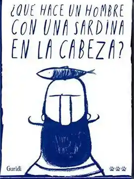 Que Hace un Hombre Con Una Sardina en la Cabeza?