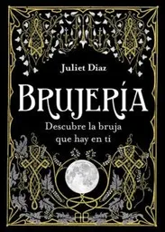 Brujeria. Descubre la Bruja Que Hay en Ti