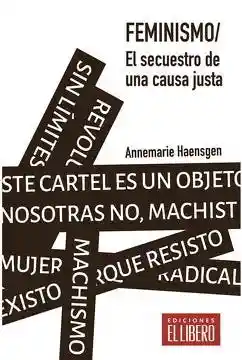 Feminismo. el Secuestro de Una Causa Justa