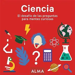 Ciencia. el Desafio de Las Preguntas Para Mentes Curiosas