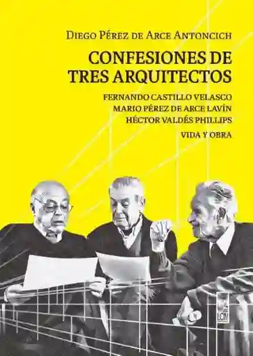 Confesiones de Tres Arquitectos - Pérez de Arce Antoncich Diego