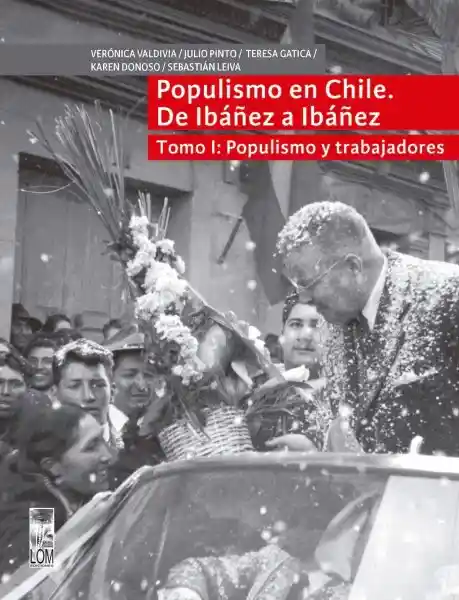 Populismo en Chile de Ibáñez a Ibáñez Tomo I - Valdivia Veronica