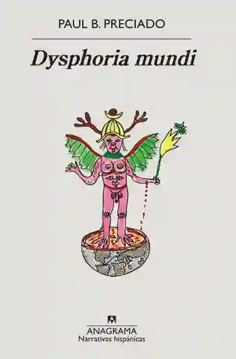 Dysphoria Mundi - Preciado Paul B.