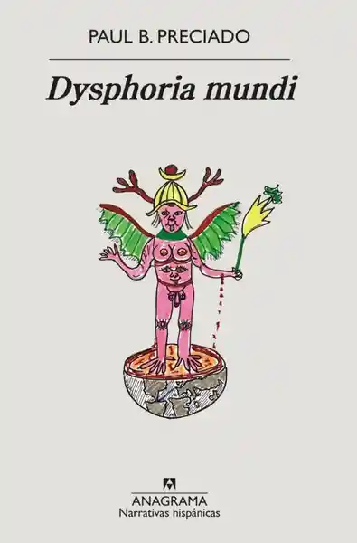 Dysphoria Mundi - Preciado Paul B.