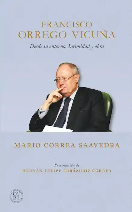 Francisco Orrego Vicuña. Desde su Entorno Intimidad y Obra