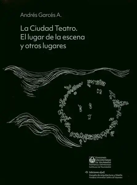 La Ciudad Teatro. El Lugar de la Escena y Otros Lugares