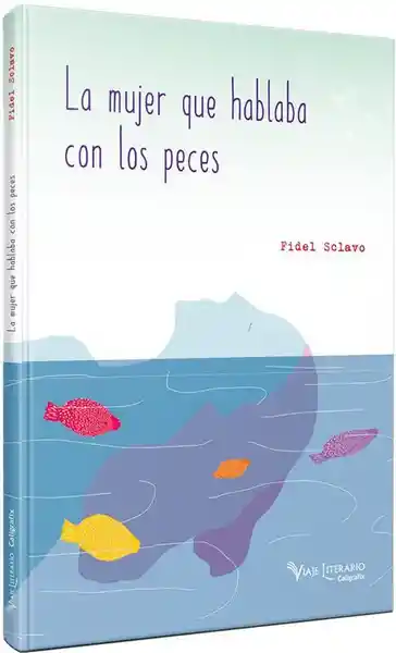 La Mujer Qué Hablaba Con Los Peces - Sclavo Fidel