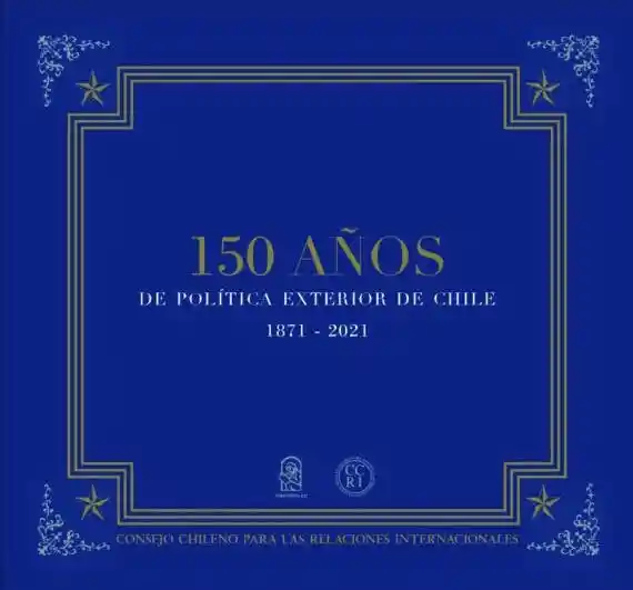 150 Años de Politica Exterior de Chile 1871-2021