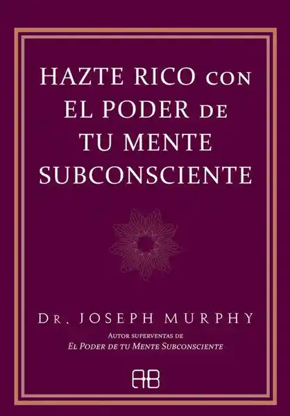Hazte Rico Con el Poder de tu Mente Subconciente - Murphy Joseph