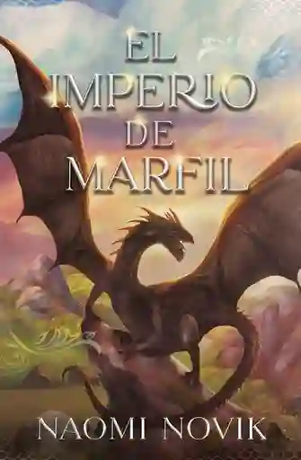 El Imperio de Marfil - Novik Naomi