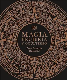 Magia Brujería y Ocultismo. Una Historia Ilustrada - VV.AA