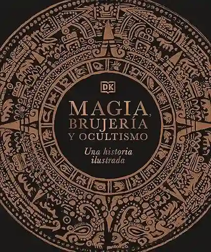 Magia Brujería y Ocultismo. Una Historia Ilustrada - VV.AA