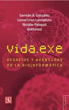 Vida.Exe. Desafios y Aventuras de la Bioinformatica