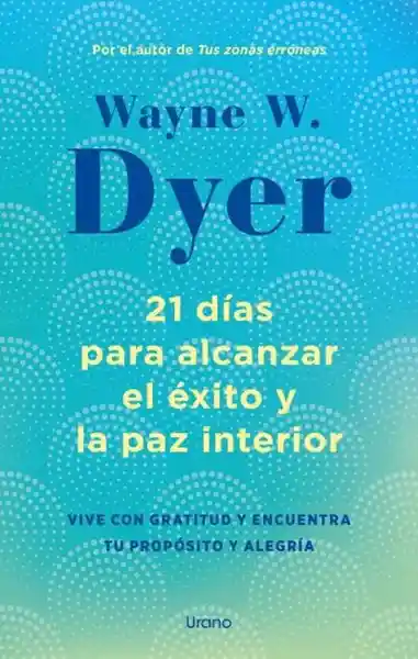 21 Días Para Alcanzar el Éxito y la Paz Interior - Dyer Wayne W.
