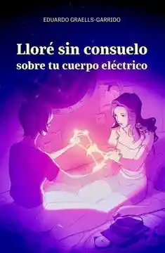 Llore Sin Consuelo Sobre Tu Cuerpo Electrico